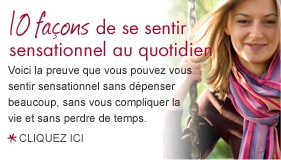 10 façons de se sentir sensationnel au quotidien. Voici la preuve que vois pouvez vous sentir senationnel sans dépenser beaucoup, sans vous compliquer la vie et sans perdre de temps. Cliquez ici.